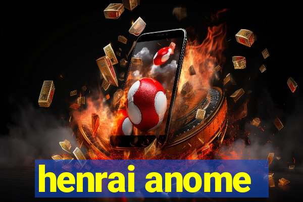 henrai anome