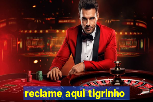 reclame aqui tigrinho