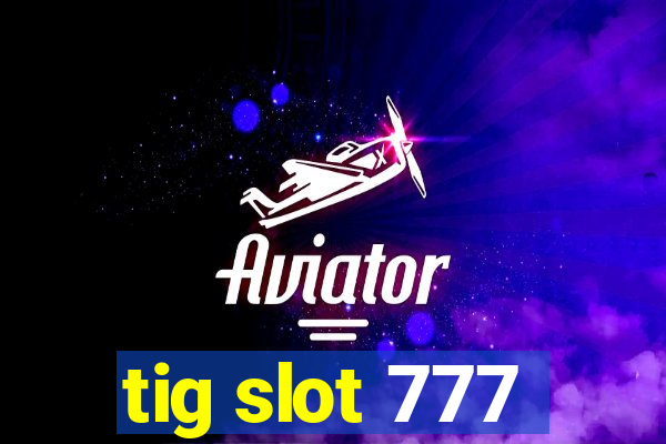 tig slot 777