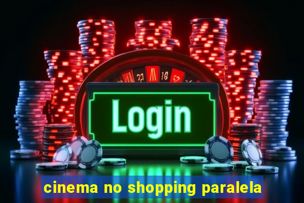 cinema no shopping paralela
