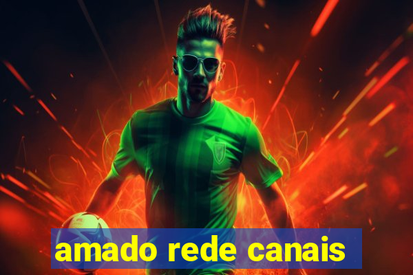 amado rede canais