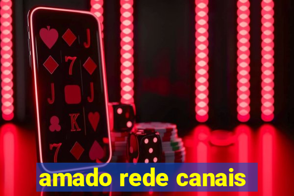 amado rede canais