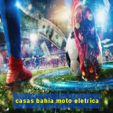 casas bahia moto eletrica