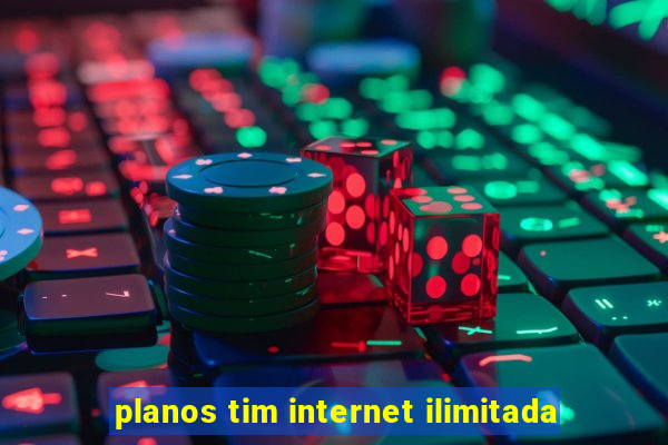planos tim internet ilimitada