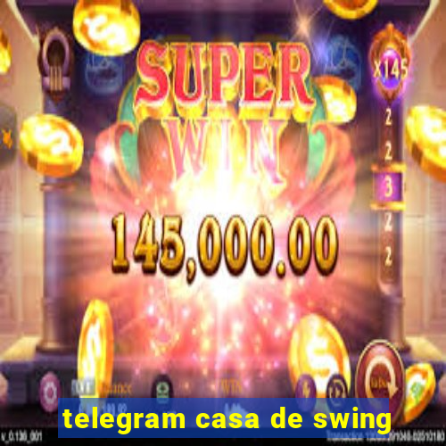 telegram casa de swing