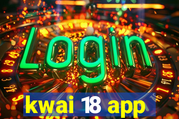kwai 18 app