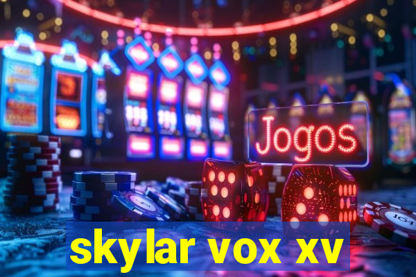 skylar vox xv