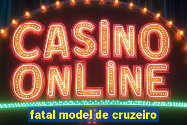 fatal model de cruzeiro