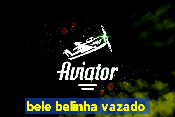 bele belinha vazado