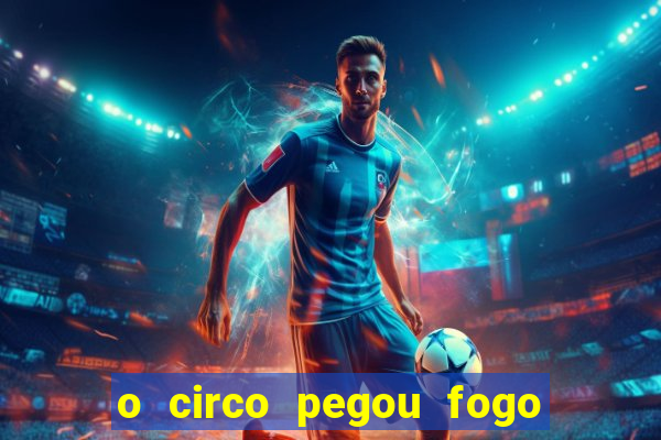 o circo pegou fogo música infantil