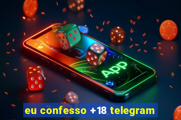 eu confesso +18 telegram