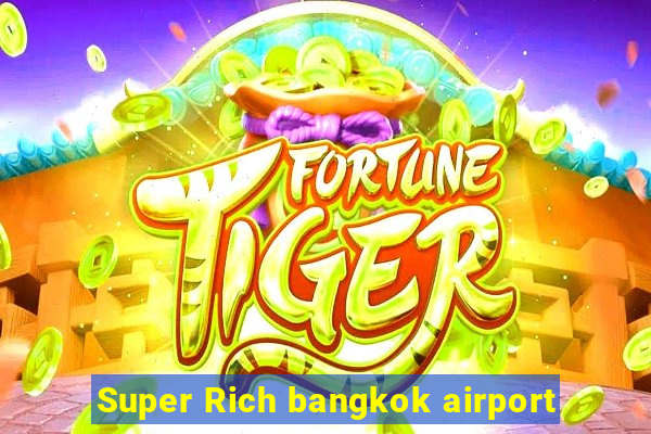 Super Rich bangkok airport