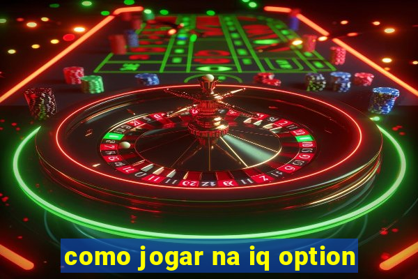 como jogar na iq option