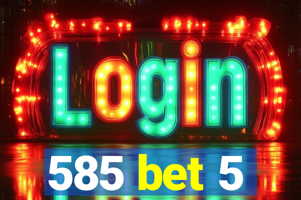 585 bet 5