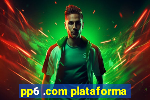 pp6 .com plataforma