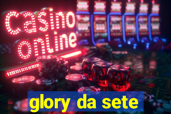 glory da sete