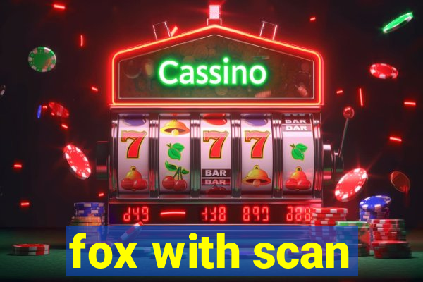 fox with scan