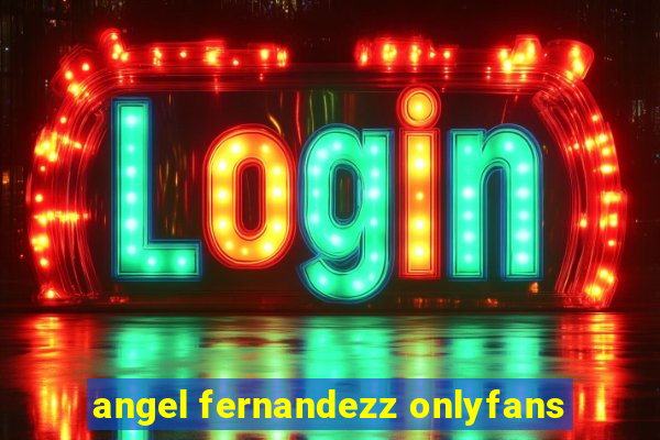 angel fernandezz onlyfans