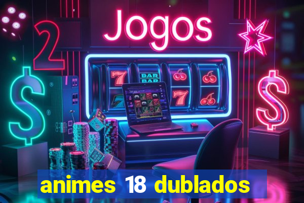 animes 18 dublados