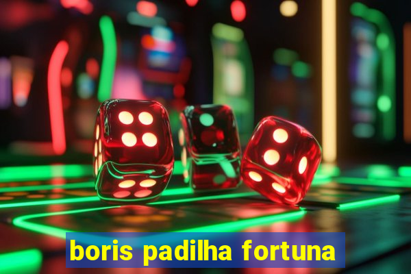 boris padilha fortuna