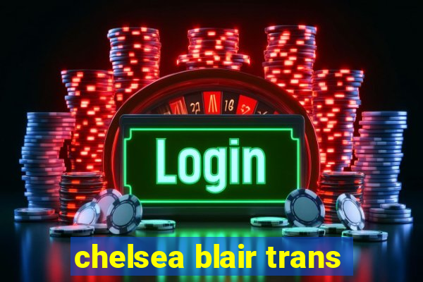 chelsea blair trans