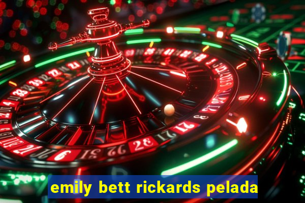emily bett rickards pelada
