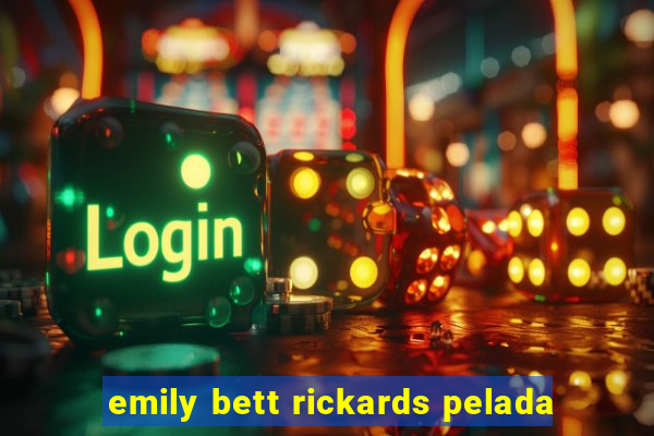 emily bett rickards pelada