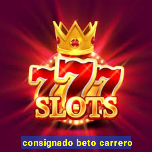 consignado beto carrero