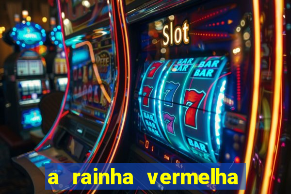 a rainha vermelha tem hot