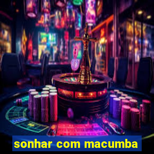 sonhar com macumba