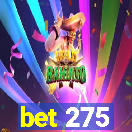 bet 275