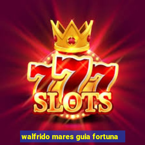 walfrido mares guia fortuna