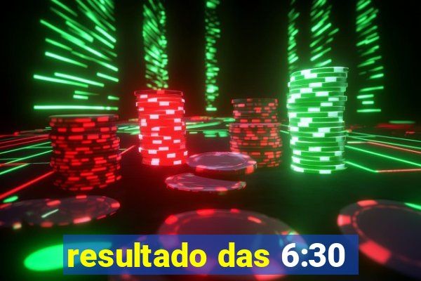 resultado das 6:30