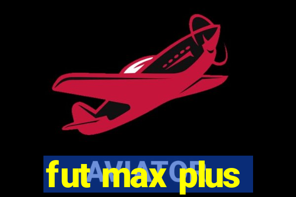 fut max plus