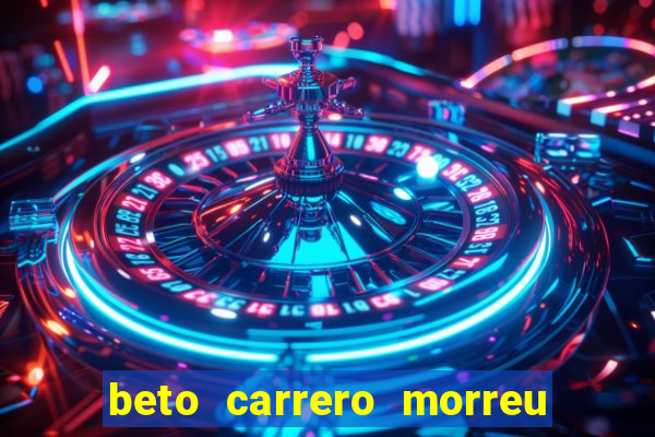 beto carrero morreu por causa do dente