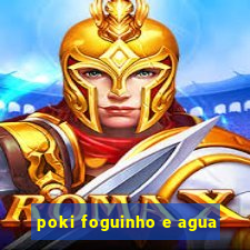 poki foguinho e agua