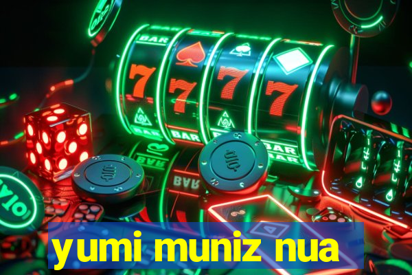 yumi muniz nua