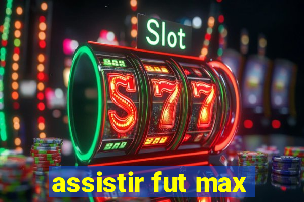 assistir fut max