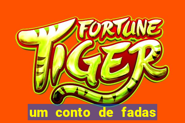 um conto de fadas sempre tem