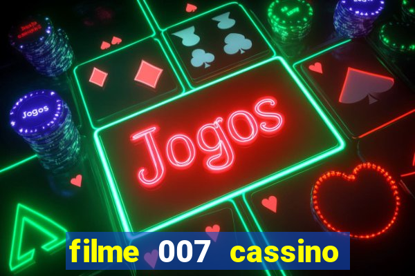filme 007 cassino royale completo dublado youtube