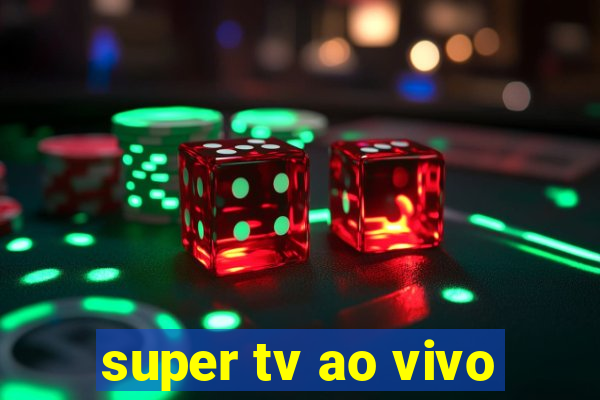 super tv ao vivo