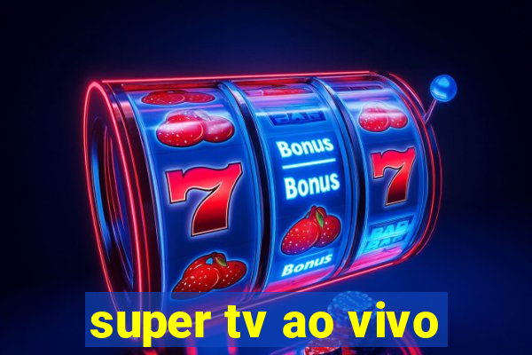 super tv ao vivo