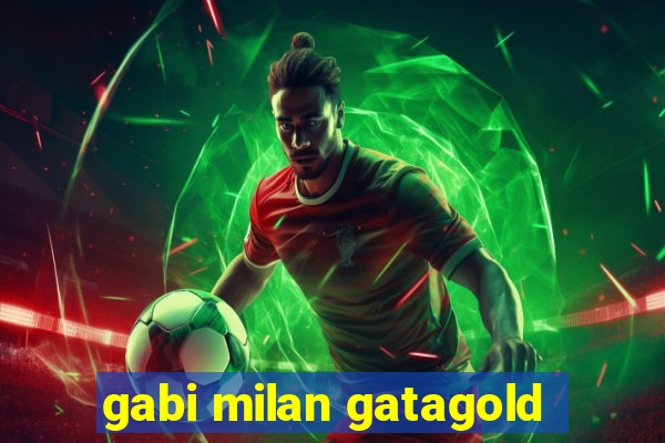 gabi milan gatagold
