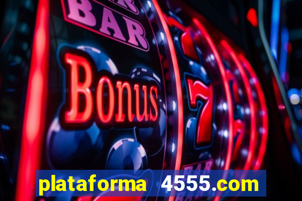 plataforma 4555.com é confiável