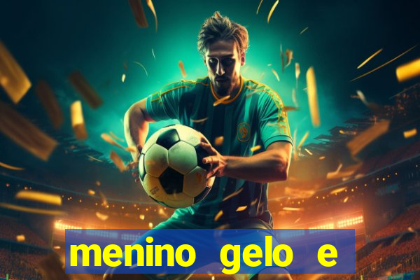 menino gelo e menina lava 360