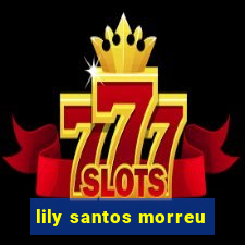 lily santos morreu