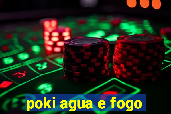 poki agua e fogo