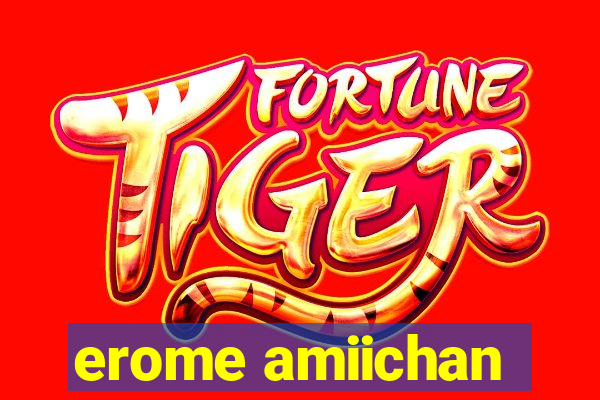erome amiichan