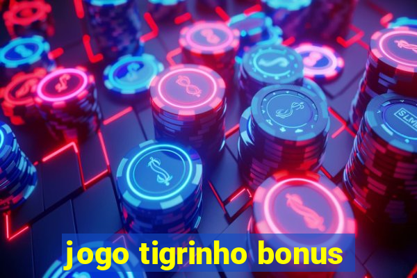 jogo tigrinho bonus
