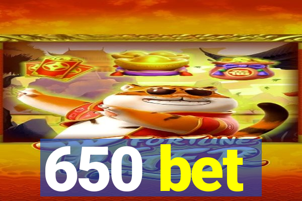 650 bet